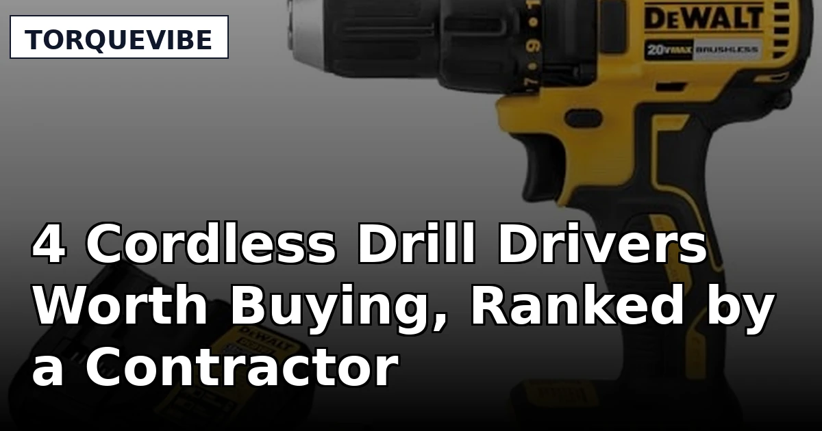 4 Cordless Drill Drivers Worth Buying, Ranked by a Contractor