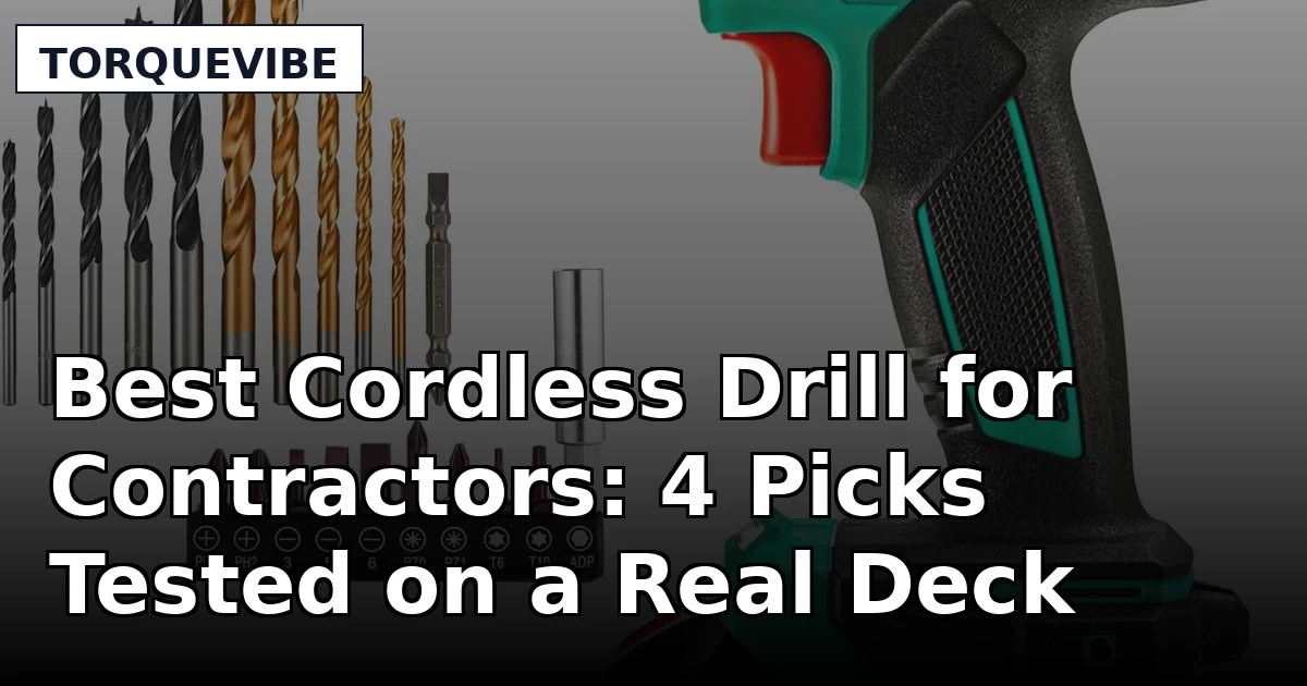 Best Cordless Drill for Contractors: 4 Picks Tested on a Real Deck