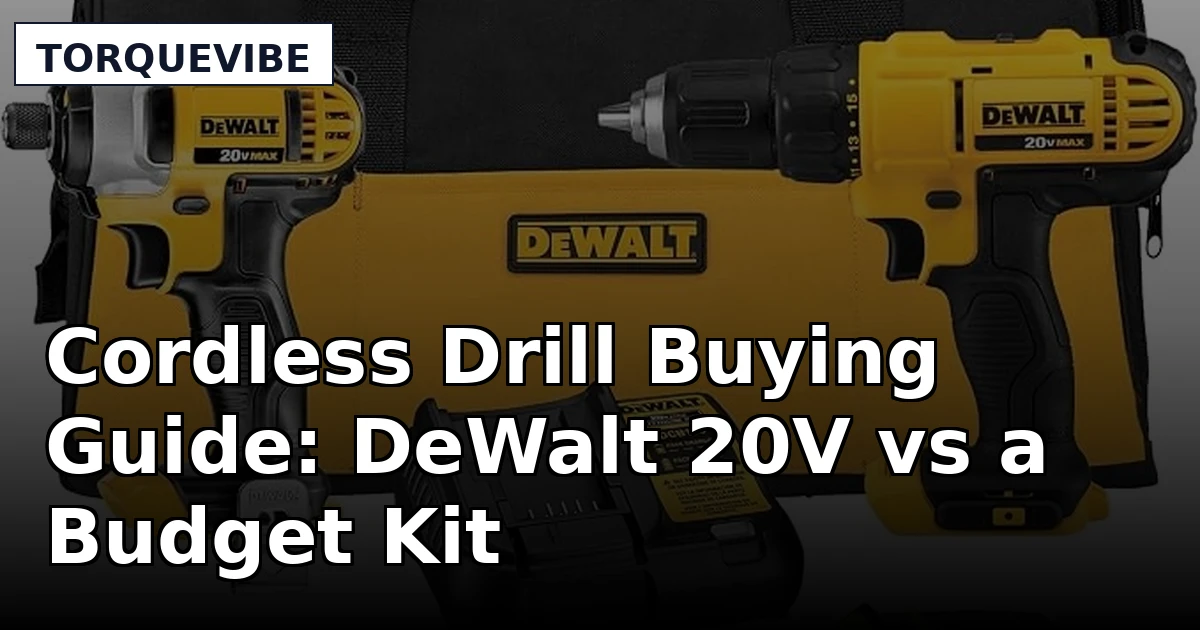 Cordless Drill Buying Guide: DeWalt 20V vs a Budget Kit